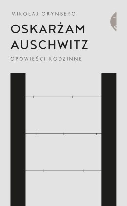 Oskarżam Auschwitz. Opowieści rodzinne wyd. 2021