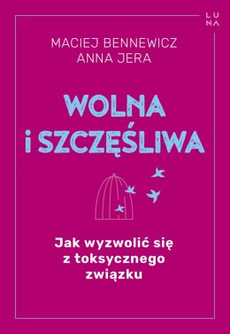 Wolna i szczęśliwa. Jak wyzwolić się z toksycznego związku