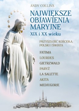 Największe Objawienia Maryjne XIX i XX wieku. Przyszłość Kościoła, Polski i świata