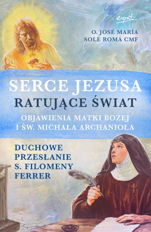 Serce Jezusa ratujące świat. Objawienia Matki Bożej i św. Michała Archanioła. Duchowe przesłanie s. Filomeny Ferrer