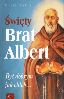 Święty Brat Albert, Być dobrym jak chleb...
