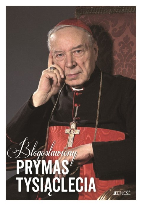 Błogosławiony Prymas Tysiąclecia. Droga życia. Bliskie osoby. Słowa pełne ducha