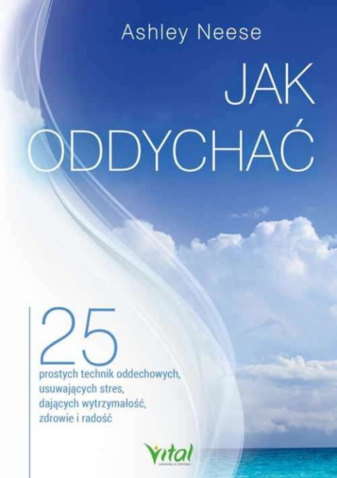 Jak oddychać. 25 prostych technik oddechowych, usuwających stres, dających wytrzymałość, zdrowie i radość