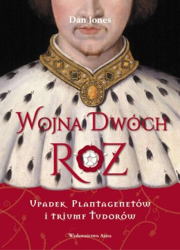 Wojna Dwóch Róż. Upadek Plantagenetów i triumf Tudorów