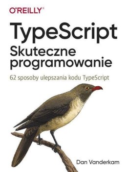 TypeScript. Skuteczne programowanie. 62 sposoby ulepszania kodu TypeScript