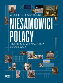 Niesamowici Polacy. Pionierzy, wynalazcy, zdobywcy.