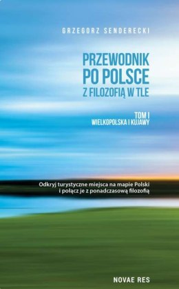Wielkopolska i kujawy przewodnik po Polsce z filozofią w tle Tom 1