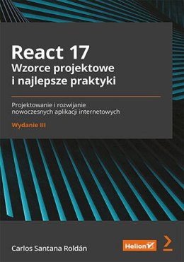 React 17. Wzorce projektowe i najlepsze praktyki. Projektowanie i rozwijanie nowoczesnych aplikacji internetowych wyd. 3