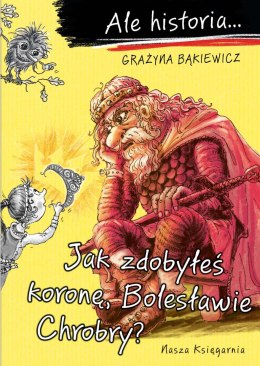 Jak zdobyłeś koronę, Bolesławie Chrobry? Ale historia... wyd. 2022