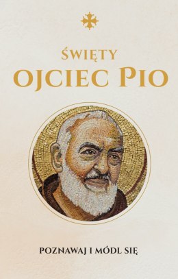 Święty Ojciec Pio. Modlitewnik