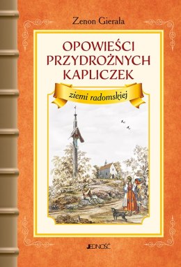 Opowieści przydrożnych kapliczek ziemi radomskiej