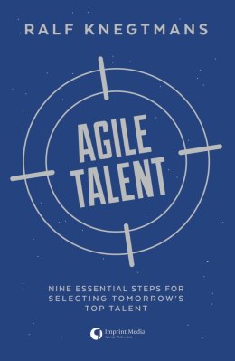 Agile Talent. Nine Essential Steps for Selecting Tomorrow's Top Talent