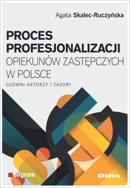 Proces profesjonalizacji opiekunów zastępczych w Polsce. Główni aktorzy i zasoby