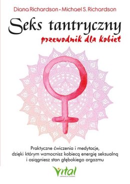 Seks tantryczny - przewodnik dla kobiet. Praktyczne ćwiczenia i medytacje, dzięki którym wzmocnisz kobiecą energię seksualną i o