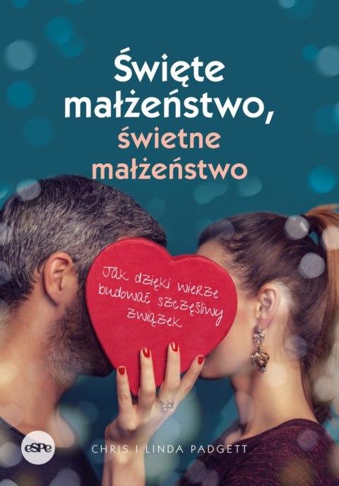 Święte małżeństwo, świetne małżeństwo. Jak dzięki wierze budować szczęśliwy związek