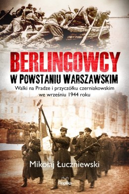 Berlingowcy w Powstaniu Warszawskim. Walki na Pradze i przyczółku czerniakowskim we wrześniu 1944 roku