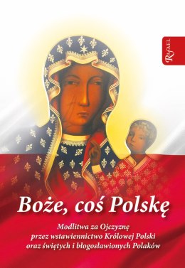 Boże coś Polskę - modlitewnik. Modlitwa za Ojczyznę przez wstawiennictwo Królowej Polski oraz świętych i błogosławionych Polaków