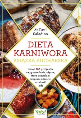 Dieta karniwora - książka kucharska. Ponad 100 przepisów na pyszne dania mięsne, które pozwolą ci odzyskać zdrowie, witalność i 