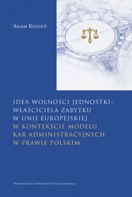 Idea wolności jednostki - właściciela zabytku w Unii Europejskiej. w kontekście modelu kar administracyjnych w prawie polskim