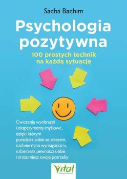 Psychologia pozytywna. 100 prostych technik na każdą sytuację