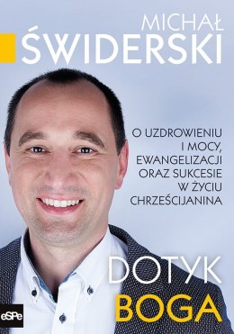 Dotyk Boga. O uzdrowieniu i mocy, ewangelizacji oraz sukcesie w życiu chrześcijanina