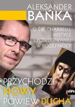 Przychodzi nowy powiew Ducha. O św. Charbelu, mistyce i posługiwaniu w Bożej mocy