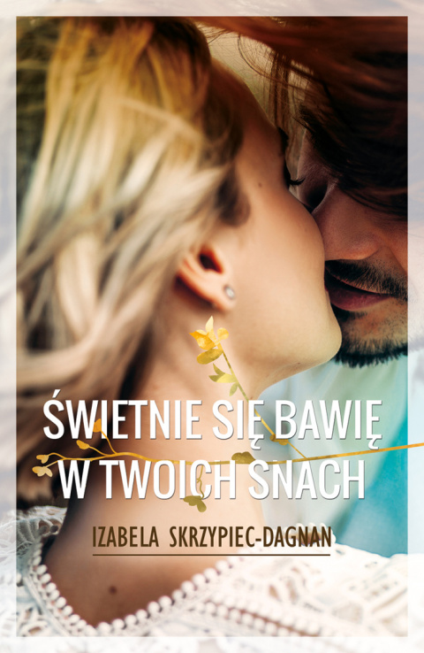 Świetnie się bawię w twoich snach - Izabela Skrzypiec-Dagnan