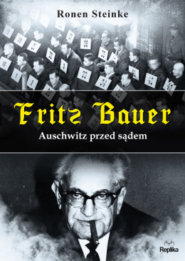 Fritz Bauer. Auschwitz przed sądem -Ronen Steinke