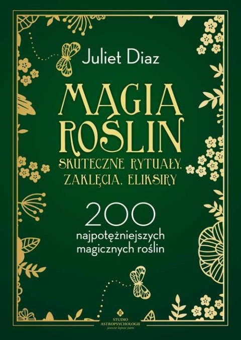 Magia roślin. Skuteczne rytuały, zaklęcia, eliksiry. 200 najpotężniejszych magicznych roślin wyd. 2023