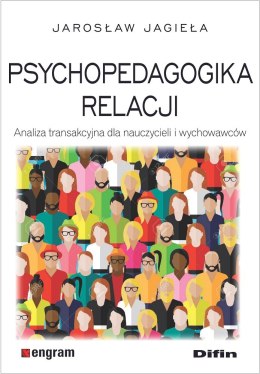 Psychopedagogika relacji. Analiza transakcyjna dla nauczycieli i wychowawców