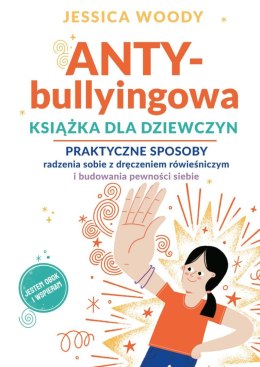 ANTY-bullyingowa książka dla dziewczyn. Praktyczne sposoby radzenia sobie z dręczeniem rówieśniczym i budowania pewności siebie