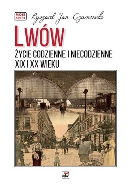 Lwów. Życie codzienne i niecodzienne XIX i XX wieku wyd. 2