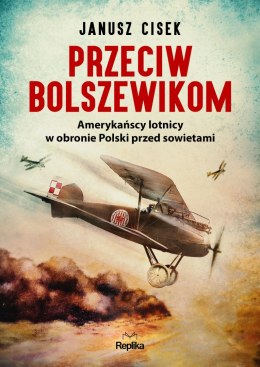 Przeciw bolszewikom. Amerykańscy lotnicy w obronie Polski przed sowietami