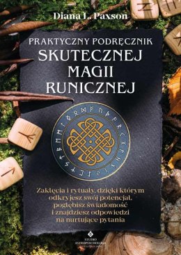 Praktyczny podręcznik skutecznej magii runicznej. Zaklęcia i rytuały, dzięki którym odkryjesz swój potencjał, pogłębisz świadomo