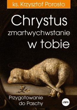 Chrystus zmartwychwstanie w tobie. Przygotowanie do Paschy