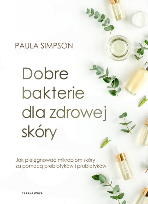 Dobre bakterie dla zdrowej skóry. Jak pielęgnować mikrobiom skóry za pomocą prebiotyków i probiotyków