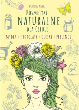 Kosmetyki naturalne dla ciebie mydła hydrolaty olejki peelingi