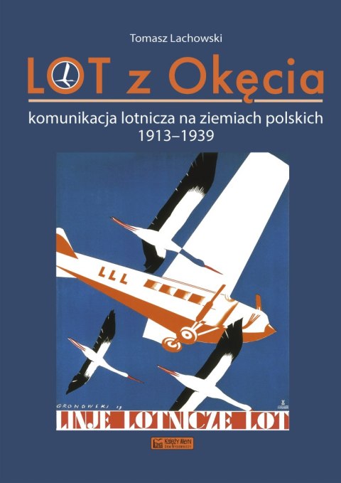 LOT z Okęcia. Komunikacja lotnicza na ziemiach polskich 1913-1939. Monografie komunikacyjne