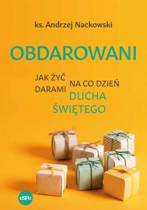 Obdarowani. Jak żyć na co dzień darami Ducha Świętego