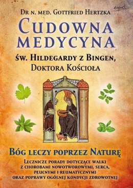 Cudowna medycyna Świętej Hildegardy z Bingen, Doktora Kościoła. Bóg leczy poprzez naturę