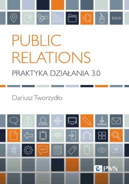 Public Relations. Praktyka działania 3.0. Wyzwania współczesnego biznesu
