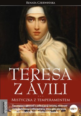 Teresa z Ávili. Mistyczka z temperamentem