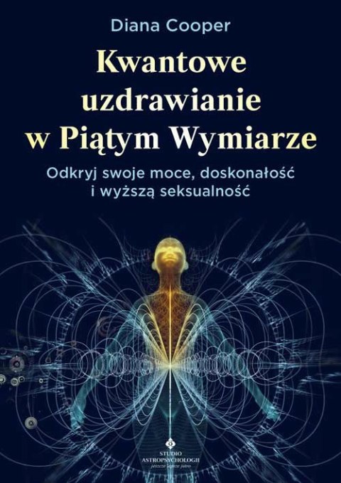 Kwantowe uzdrawianie w piątym wymiarze. Odkryj swoje moce, doskonałość i wyższą seksualność