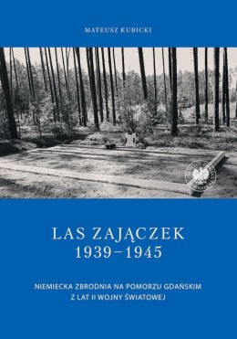 Las Zajączek 1939-1945. Niemiecka zbrodnia na Pomorzu Gdańskim z lat II wojny światowej
