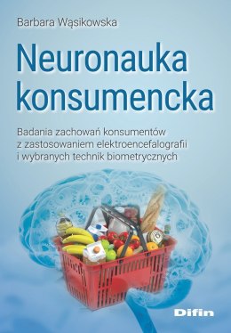 Neuronauka konsumencka. Badania zachowań konsumentów z zastosowaniem elektroencefalografii i wybranych technik biometrycznych