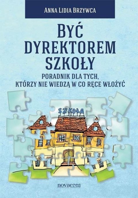 Być dyrektorem szkoły. Poradnik dla tych, którzy nie wiedzą w co ręce włożyć