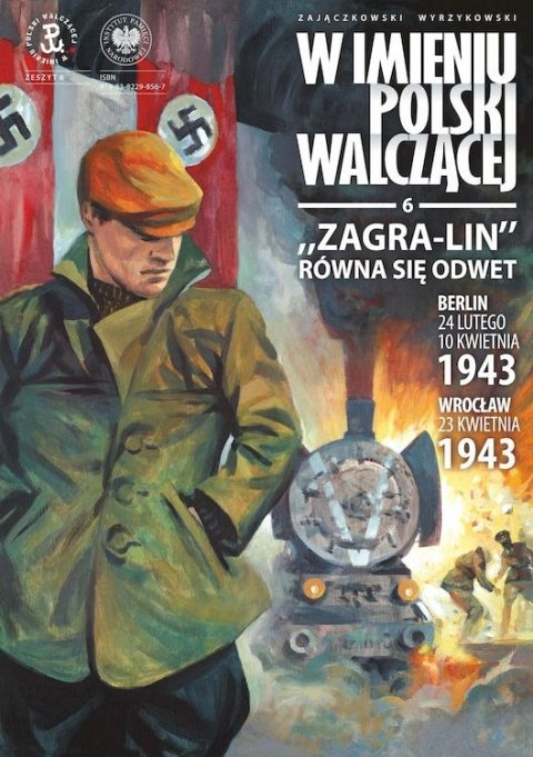 „Zagra-Lin" równa się odwet. Berlin 24 lutego, 10 kwietnia 1943, Wrocław 23 kwietnia 1943 r. W imieniu Polski Walczącej, Tom 6