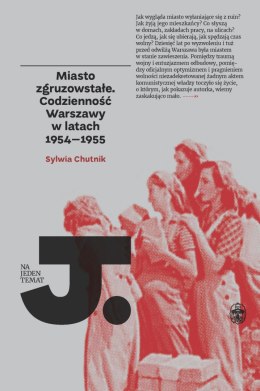 Miasto zgruzowstałe. Codzienność Warszawy w latach 1954-1955. Na Jeden Temat