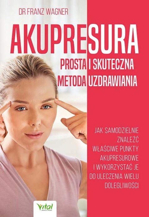 Akupresura. Prosta i skuteczna metoda uzdrawiania. Jak samodzielnie znaleźć właściwe punkty akupresurowe i wykorzystać je do ule