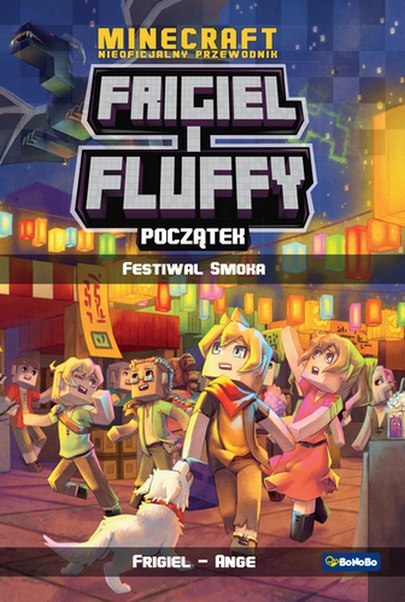 Początek. Festiwal smoka. Frigiel i Fluffy nieoficjalny przewodnik po świecie Minecraft
